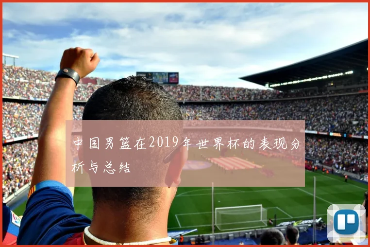 中国男篮在2019年世界杯的表现分析与总结