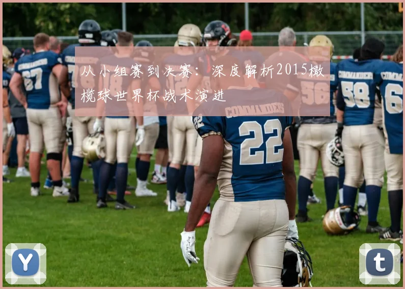 从小组赛到决赛：深度解析2015橄榄球世界杯战术演进