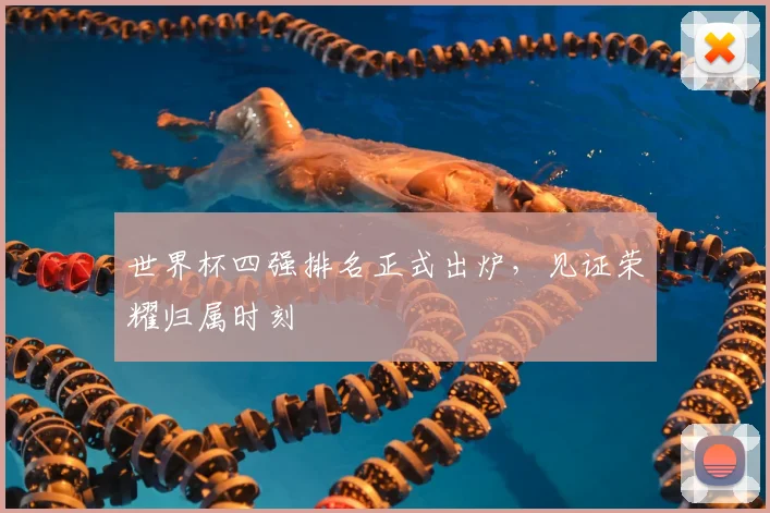 世界杯四强排名正式出炉,见证荣耀归属时刻