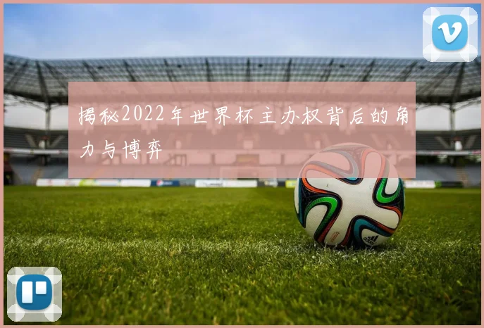 揭秘2022年世界杯主办权背后的角力与博弈