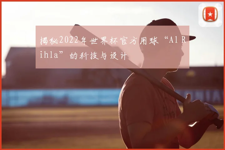 揭秘2022年世界杯官方用球“Al Rihla”的科技与设计